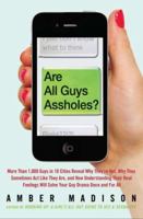 Are All Guys Assholes?: More Than 1,000 Guys in 10 Cities Reveal Why They're Not, Why They Sometimes ACT Like They Are, and How Understanding Their Real Feelings Will Solve Your Guy Drama Once and for 1585428809 Book Cover