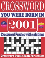 You Were Born in 2001: Crossword Puzzle Book: Large Print Book for Seniors And Adults & Perfect Entertaining and Fun Crossword Puzzle Book for All With Solutions Of Puzzles B095L3L5DN Book Cover