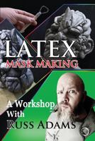 Latex Mask Making: A Workshop with Russ Adams 1542729645 Book Cover