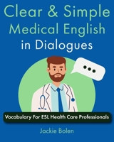 Clear & Simple Medical English in Dialogues: Vocabulary For ESL Health Care Professionals (Learn English like a Boss!) B0CT2K5BGG Book Cover