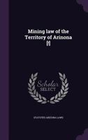 Mining Law of the Territory of Arinona [!] 1356091164 Book Cover