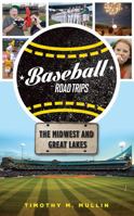 Baseball Road Trips: The Midwest and Great Lakes 1600789692 Book Cover