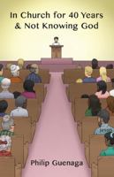 In Church for 40 Years & Not Knowing God 1647023149 Book Cover