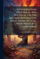 A Dissertation, Historical and Political, on the Ancient Republics of Italy, from the Ital., with Notes by J. Langhorne 1176040413 Book Cover