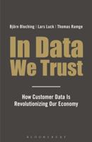 In Data We Trust: How Customer Data Is Revolutionising Our Economy 1408179512 Book Cover