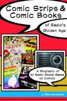 Comic Strips & Comic Books of Radio's Golden Age 1920s-1950s: A biography of All Radio Shows Based on Comics 1593930216 Book Cover