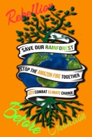 Rain Forest, Amazon Fires & Climate Change: Save the rainforest stop the amazon fire and together lets combat climate change.bring down global ... lets bring the rebellion b4 extinction 1692574205 Book Cover