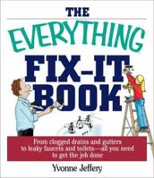The Everything Fix- It Book: From Clogged Drains and Gutters, to Leaky Faucets and Toilets--All You Need to Get the Job Done (Everything: Sports and Hobbies) 1593370466 Book Cover