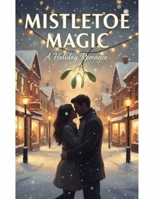 Mistletoe Magic: A Holiday Romance B0G6WWPYKG Book Cover