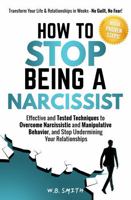 How to Stop Being a Narcissist: Effective and Tested Techniques to Overcome Narcissistic and Manipulative Behavior, and Stop Undermining Your Relationships B0DV3QDQMR Book Cover