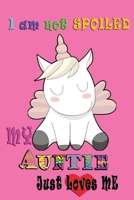 I am not Spoiled My Auntie Just Loves Me: Lined & Doodle Notebook Diary Journal for Little Happy Niece Love Unicorn from Aunt | Christmas Birthday Gift 1695573153 Book Cover