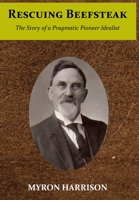 Rescuing Beefsteak: The Story of a Pragmatic Pioneer Idealist 1732032610 Book Cover