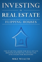 Investing in Real Estate: Flipping Houses: The Starting Guide for Real Estate Business Plus Buying and Selling Strategies for Beginners B08GPK7VGY Book Cover