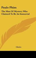 Paulo Phim: The Man of Mystery Who Claimed to Be an Immortal 142536294X Book Cover