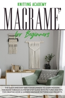 Macramé for Beginners: The Quick and Easy Way for Beginners to Learn Modern Macramé through a Step-by-Step Guide with Pictures and Tips for Creative Home & Garden Macramé Patterns and Projects. B088BHTTR8 Book Cover