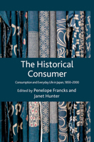 The Historical Consumer: Consumption and Everyday Life in Japan, 1850-2000 1349324132 Book Cover