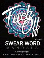 Swear Word Mandala Coloring Pages Volume 3: Rude and Funny Swearing and Cursing Designs with Stress Relief Mandalas 153707296X Book Cover