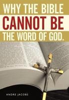 Why the Bible Cannot Be the Word of God. 1456722751 Book Cover