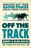 Off the Track: Amazing But True Racing Stories from All Around the World 1743005326 Book Cover