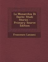 La Monarchia Di Dante: Studi Storici - Primary Source Edition 101806415X Book Cover