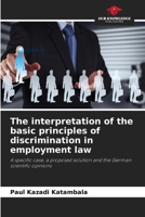 The interpretation of the basic principles of discrimination in employment law: A specific case, a proposed solution and the German scientific opinions 6208674123 Book Cover