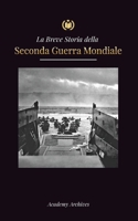 La Breve storia della Seconda Guerra Mondiale: L'ascesa di Adolf Hitler, la Germania nazista e il Terzo Reich, le forze alleate e le battaglie dalle g 9493298752 Book Cover