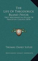 The Life Of Theodorick Bland Pryor: First Mathematical-Fellow Of Princeton College 1104497565 Book Cover