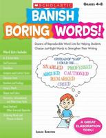 Banish Boring Words!: Dozens of Reproducible Word Lists for Helping Students Choose Just-Right Words to Strengthen Their Writing 0545083036 Book Cover