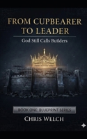 From Cupbearer to Leader: God Still Calls Builders B0GHR73K65 Book Cover