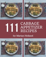 111 Cabbage Appetizer Recipes: A Cabbage Appetizer Cookbook Everyone Loves! B08NYGVN9G Book Cover