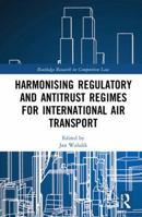 Harmonising Regulatory and Antitrust Regimes for International Air Transport 0367583062 Book Cover