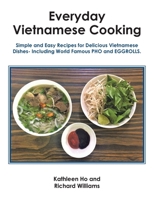 Everyday Vietnamese Cooking: Simple and Easy Recipes for Delicious Vietnamese Dishes- Including World Famous Pho and Eggrolls. 1665573422 Book Cover