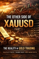 The Other Side of XAUUSD: The Gold Scalping Blueprint: How Retail Traders Extract Daily Cashflow from XAUUSD (The Other Side Of Chart Series XAUUSD trading) B0GZCHFW85 Book Cover