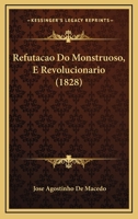 Refutacao Do Monstruoso, E Revolucionario (1828) 1165410052 Book Cover