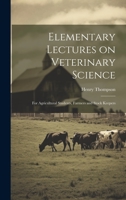 Elementary Lectures on Veterinary Science: For Agricultural Students, Farmers and Stock Keepers 1021094056 Book Cover