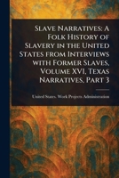 Slave Narratives: A Folk History of Slavery in the United States From Interviews With Former Slaves, Volume XVI, Texas Narratives, Part 3 1023375273 Book Cover