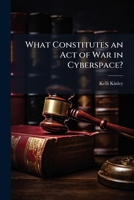 What Constitutes an Act of War in Cyberspace? 1288398379 Book Cover