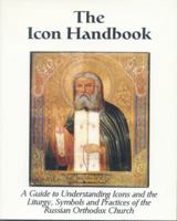 The Icon Handbook: A Guide to Understanding Icons and the Liturgy Symbols and Practices of the Russian Orthodox Church 0872432106 Book Cover