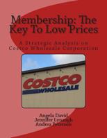 Membership: The Key To Low Prices: A Strategic Analysis on Costco Wholesale Corporation 1503293149 Book Cover
