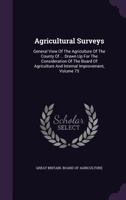 Agricultural Surveys: General View Of The Agriculture Of The County Of ... Drawn Up For The Consideration Of The Board Of Agriculture And Internal Improvement, Volume 75 1246136074 Book Cover