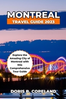 MONTREAL TRAVEL GUIDE 2023: Explore the Amazing City of Montreal with this Comprehensive Tour Guide. B0C6C4G5NZ Book Cover