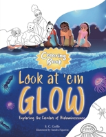 Look at 'em Glow: Exploring the Creators of Bioluminescence Coloring Book 1963874307 Book Cover