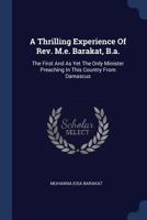 A Thrilling Experience Of Rev. M.e. Barakat, B.a.: The First And As Yet The Only Minister Preaching In This Country From Damascus 1020462981 Book Cover