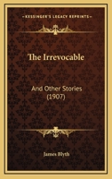 The Irrevocable: And Other Stories 1120891515 Book Cover