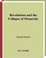 Revolutions and the Collapse of the Monarchy: Human Agency and the Making of Revolution in France, Russia and Iran (International Library of Historical Studies) 184511292X Book Cover