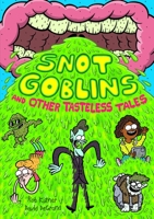 Snot Goblins and Other Tasteless Tales 1250780802 Book Cover
