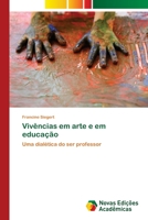 Vivências em arte e em educação: Uma dialética do ser professor 6202046783 Book Cover