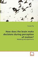 How does the brain make decisions during perception of motion?: Modeling and experiments 3639293533 Book Cover