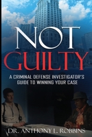 Not Guilty: A Criminal Defense Investigator's Guide To Winning Your Case: A Criminal Defense Investigator's Guide To 1735829544 Book Cover