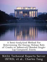 A Semi-Analytical Method for Determining the Energy Release Rate of Cracks in Adhesively-Bonded Single-Lap Composite Joints 1289277656 Book Cover